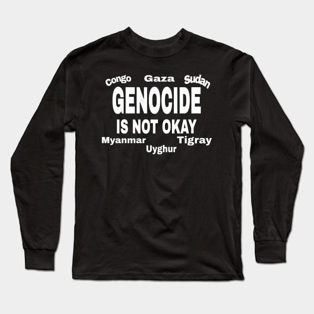 GENOCIDE Is Not Okay - Congo - Gaza - Sudan - Myanmar - Uyghur - Tigray - Front Long Sleeve T-Shirt by SubversiveWare